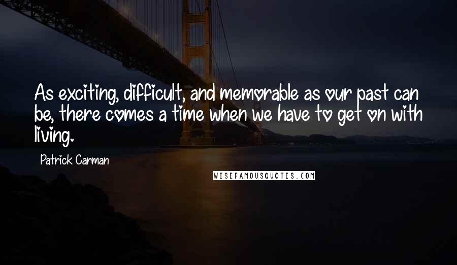 Patrick Carman quotes: As exciting, difficult, and memorable as our past can be, there comes a time when we have to get on with living.