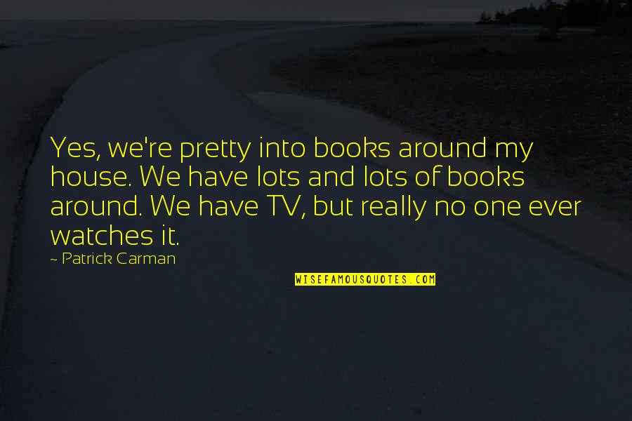 Patrick Carman Quotes By Patrick Carman: Yes, we're pretty into books around my house.