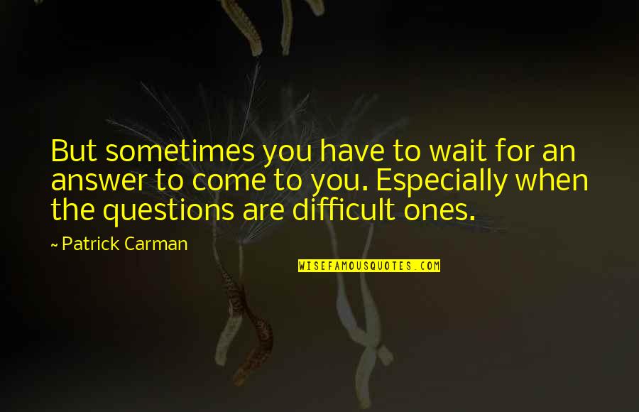 Patrick Carman Quotes By Patrick Carman: But sometimes you have to wait for an