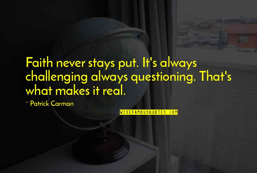 Patrick Carman Quotes By Patrick Carman: Faith never stays put. It's always challenging always Patrick Carman Quotes By Patrick Carman: Faith never stays put. It's always challenging always