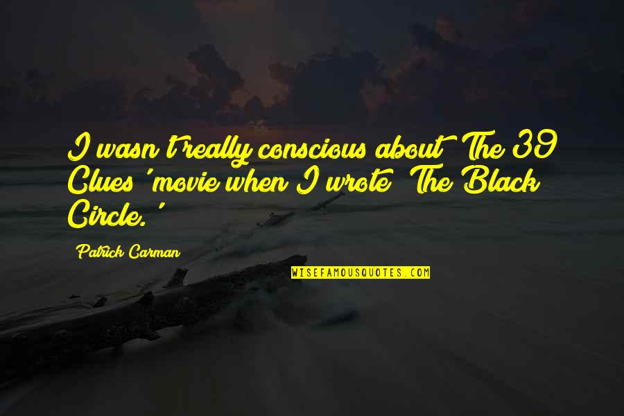 Patrick Carman Quotes By Patrick Carman: I wasn't really conscious about 'The 39 Clues' Patrick Carman Quotes By Patrick Carman: I wasn't really conscious about 'The 39 Clues'