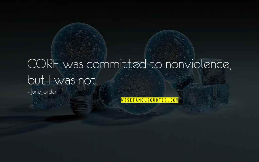 Patrick Carnes Quotes By June Jordan: CORE was committed to nonviolence, but I was