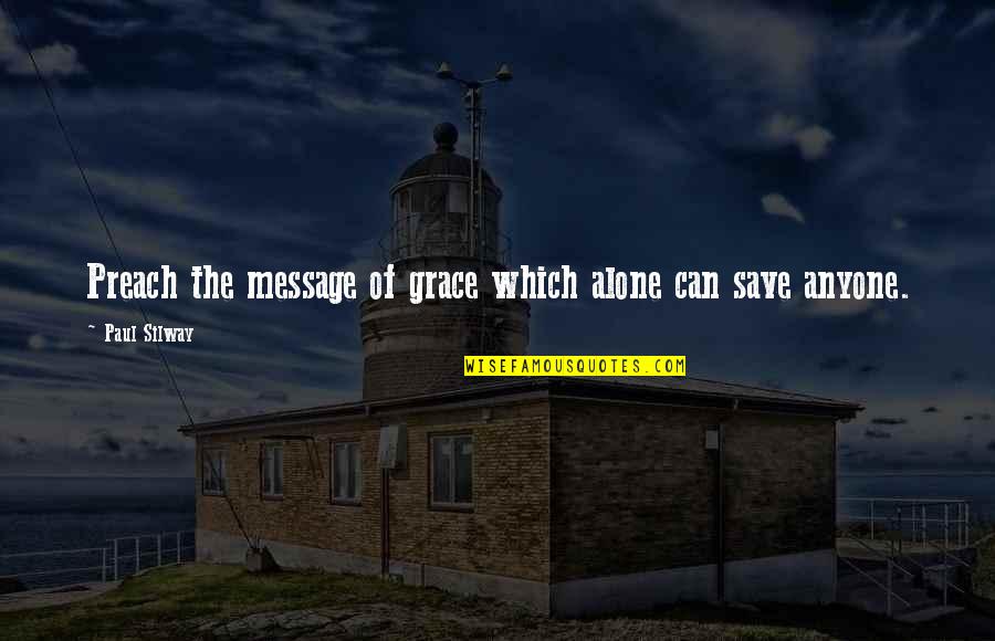 Patrick Carnes Quotes By Paul Silway: Preach the message of grace which alone can Patrick Carnes Quotes By Paul Silway: Preach the message of grace which alone can