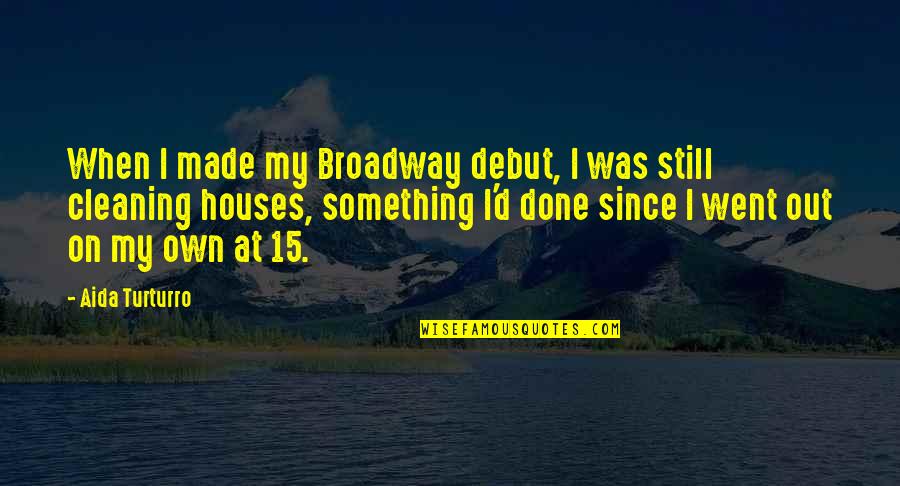 Patrick Carney Quotes By Aida Turturro: When I made my Broadway debut, I was Patrick Carney Quotes By Aida Turturro: When I made my Broadway debut, I was