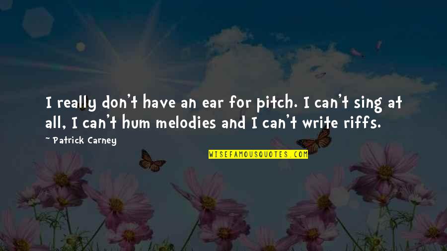 Patrick Carney Quotes By Patrick Carney: I really don't have an ear for pitch. Patrick Carney Quotes By Patrick Carney: I really don't have an ear for pitch.