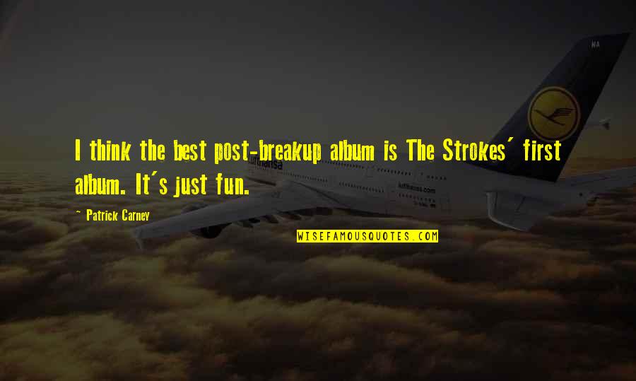 Patrick Carney Quotes By Patrick Carney: I think the best post-breakup album is The