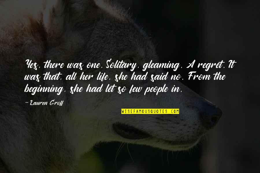 Patrick Chamusso Quotes By Lauren Groff: Yes, there was one. Solitary, gleaming. A regret.