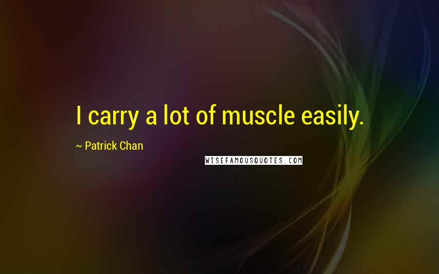 Patrick Chan quotes: I carry a lot of muscle easily.