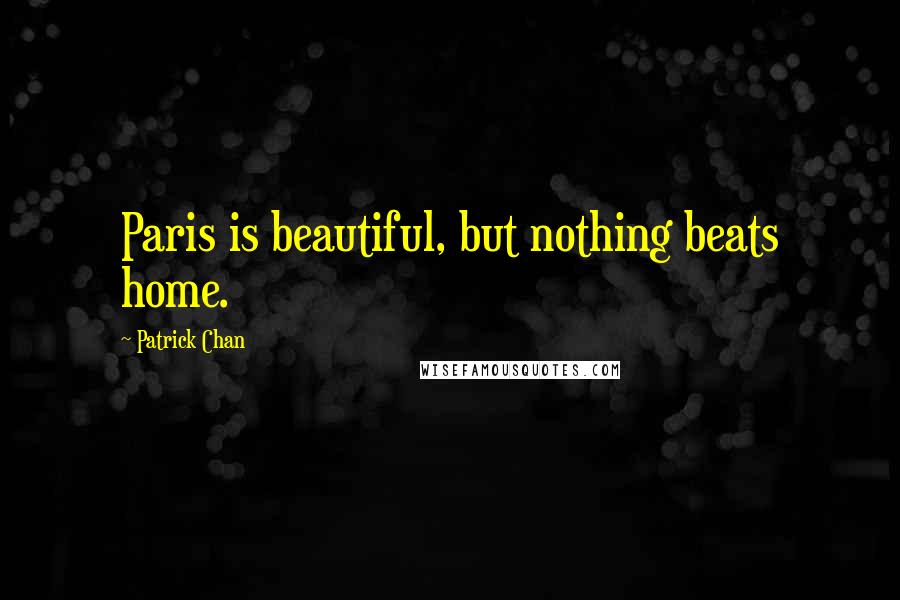 Patrick Chan quotes: Paris is beautiful, but nothing beats home.