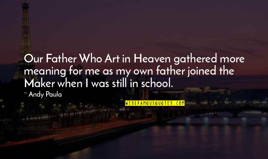 Patrick Combs Quotes By Andy Paula: Our Father Who Art in Heaven gathered more