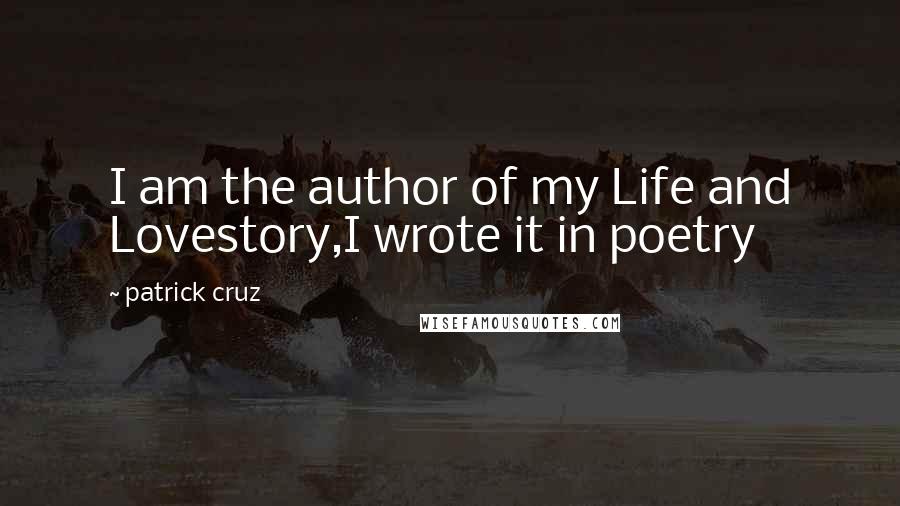 Patrick Cruz quotes: I am the author of my Life and Lovestory,I wrote it in poetry
