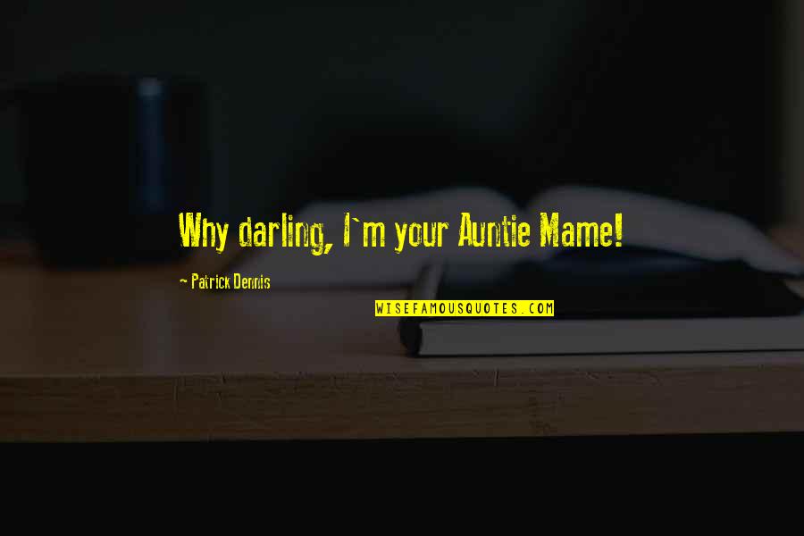 Patrick Dennis Auntie Mame Quotes By Patrick Dennis: Why darling, I'm your Auntie Mame!