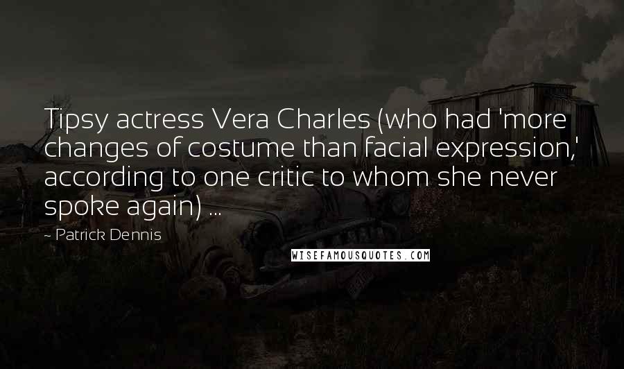 Patrick Dennis quotes: Tipsy actress Vera Charles (who had 'more changes of costume than facial expression,' according to one critic to whom she never spoke again) ...