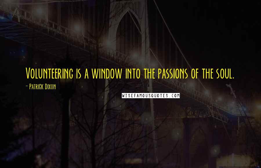 Patrick Dixon quotes: Volunteering is a window into the passions of the soul.