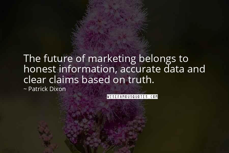 Patrick Dixon quotes: The future of marketing belongs to honest information, accurate data and clear claims based on truth. Patrick Dixon quotes: The future of marketing belongs to honest information, accurate data and clear claims based on truth.