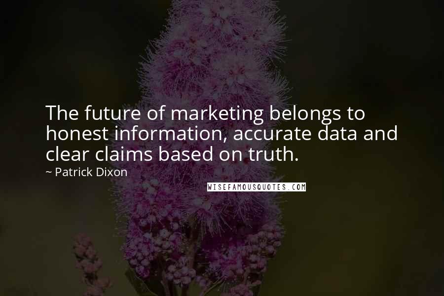 Patrick Dixon quotes: The future of marketing belongs to honest information, accurate data and clear claims based on truth.