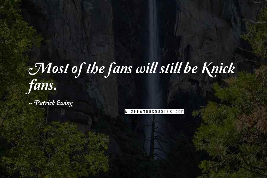 Patrick Ewing quotes: Most of the fans will still be Knick fans.