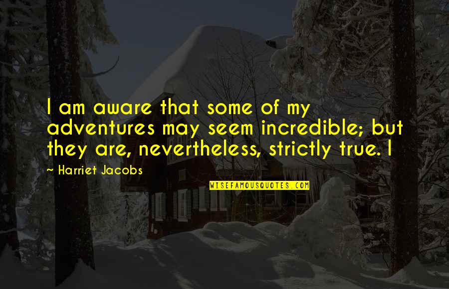 Patrick Francis Healy Quotes By Harriet Jacobs: I am aware that some of my adventures