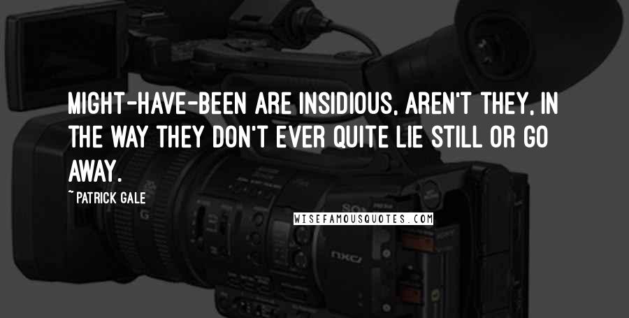 Patrick Gale quotes: Might-have-been are insidious, aren't they, in the way they don't ever quite lie still or go away. Patrick Gale quotes: Might-have-been are insidious, aren't they, in the way they don't ever quite lie still or go away.
