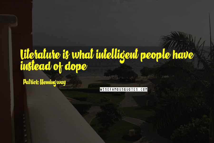 Patrick Hemingway quotes: Literature is what intelligent people have instead of dope.