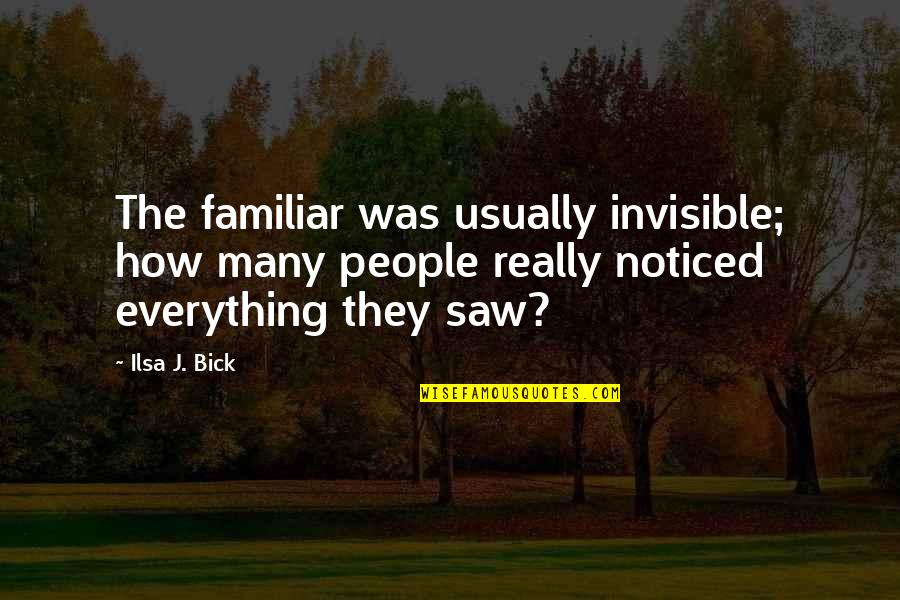 Patrick Henry Pearse Quotes By Ilsa J. Bick: The familiar was usually invisible; how many people Patrick Henry Pearse Quotes By Ilsa J. Bick: The familiar was usually invisible; how many people