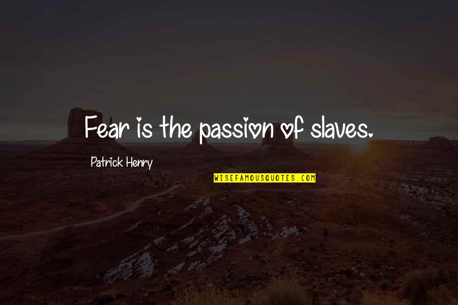 Patrick Henry Quotes By Patrick Henry: Fear is the passion of slaves.