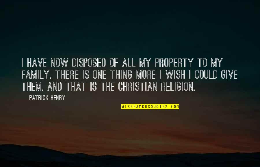 Patrick Henry Quotes By Patrick Henry: I have now disposed of all my property