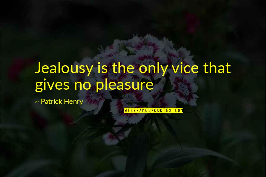 Patrick Henry Quotes By Patrick Henry: Jealousy is the only vice that gives no