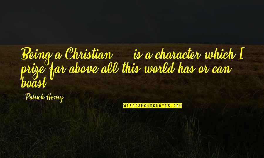 Patrick Henry Quotes By Patrick Henry: Being a Christian ... is a character which