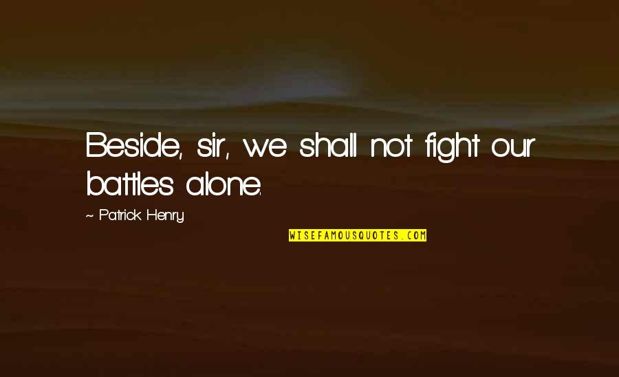 Patrick Henry Quotes By Patrick Henry: Beside, sir, we shall not fight our battles