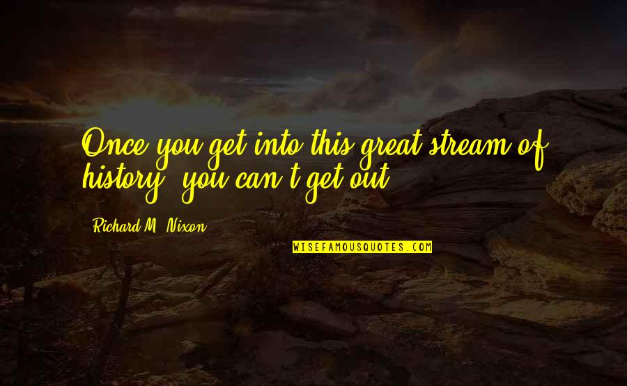Patrick Henrys Quotes By Richard M. Nixon: Once you get into this great stream of Patrick Henrys Quotes By Richard M. Nixon: Once you get into this great stream of
