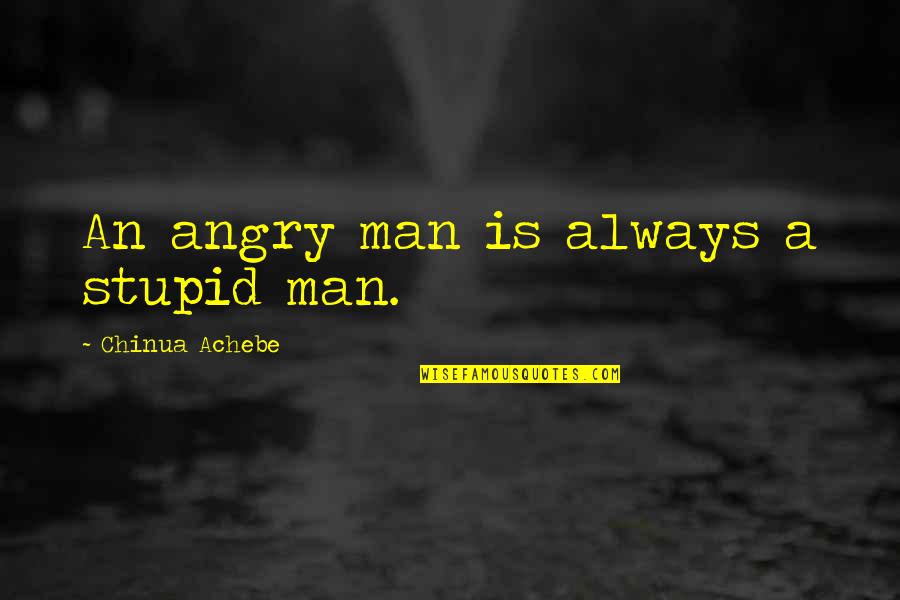 Patrick Heron Quotes By Chinua Achebe: An angry man is always a stupid man.