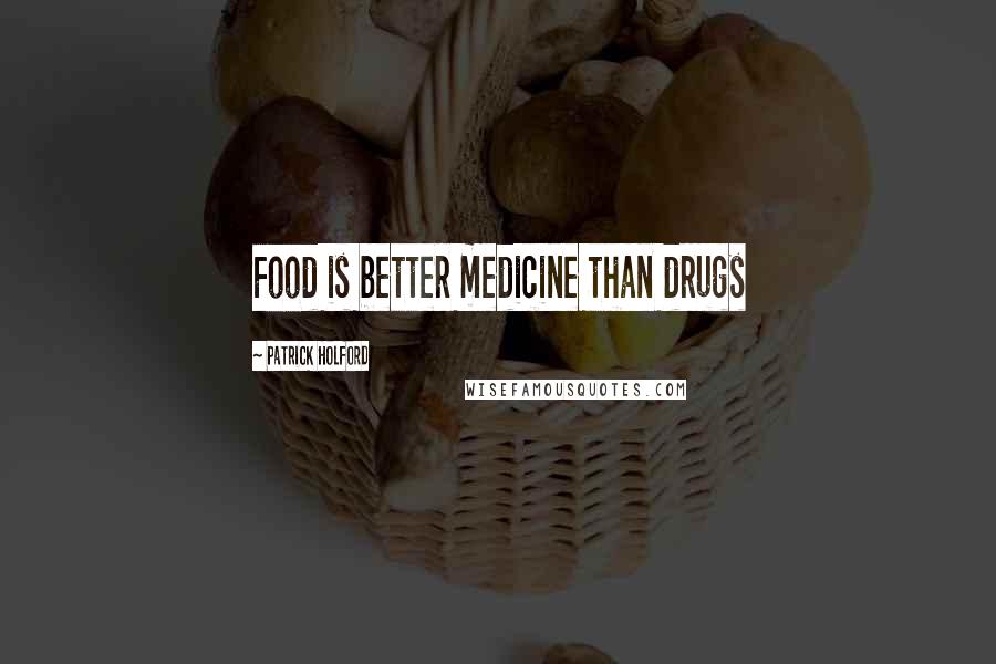 Patrick Holford quotes: Food is better medicine than drugs