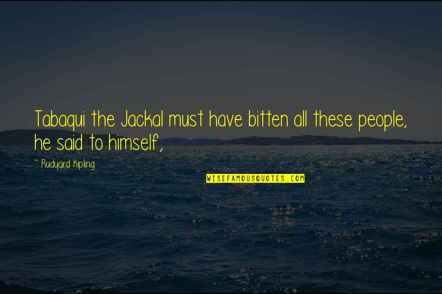 Patrick Jane Best Quotes By Rudyard Kipling: Tabaqui the Jackal must have bitten all these
