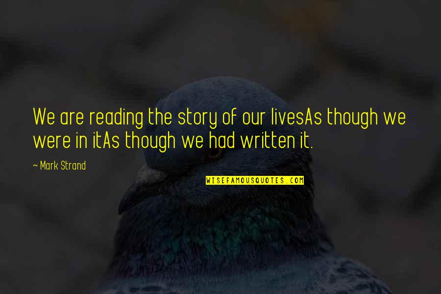 Patrick Kane Funny Quotes By Mark Strand: We are reading the story of our livesAs