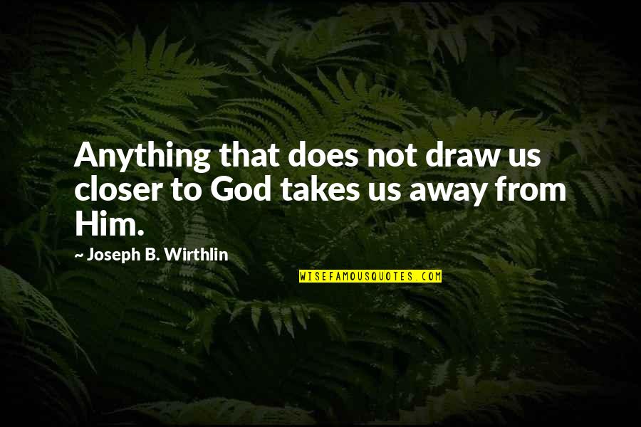 Patrick Kane Inspirational Quotes By Joseph B. Wirthlin: Anything that does not draw us closer to