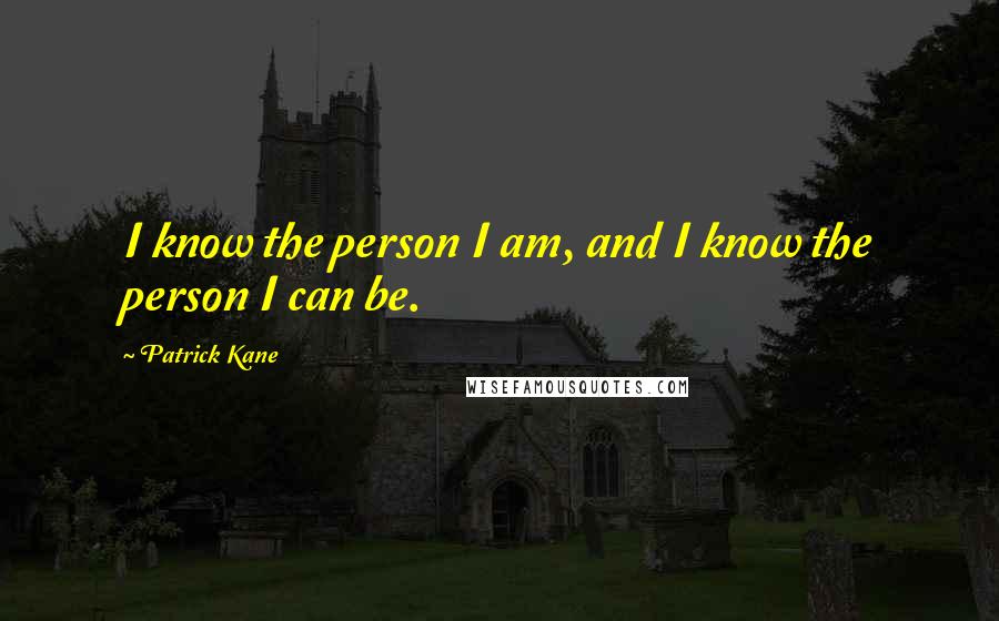 Patrick Kane quotes: I know the person I am, and I know the person I can be.