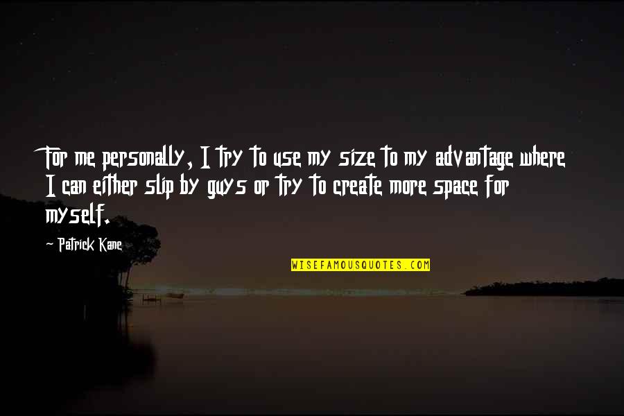 Patrick Kane Quotes By Patrick Kane: For me personally, I try to use my Patrick Kane Quotes By Patrick Kane: For me personally, I try to use my