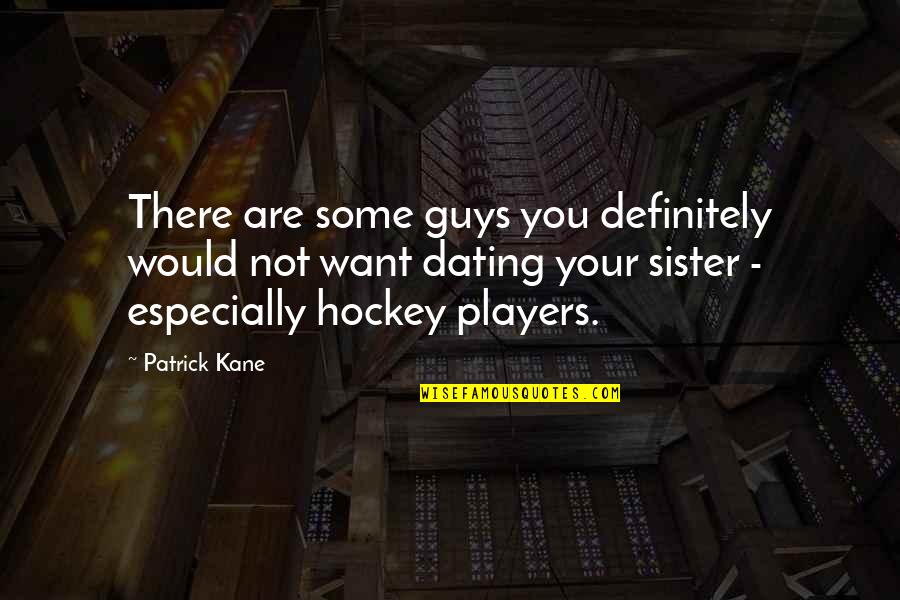 Patrick Kane Quotes By Patrick Kane: There are some guys you definitely would not