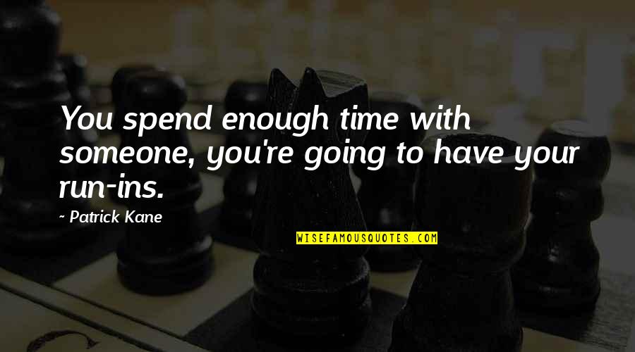 Patrick Kane Quotes By Patrick Kane: You spend enough time with someone, you're going