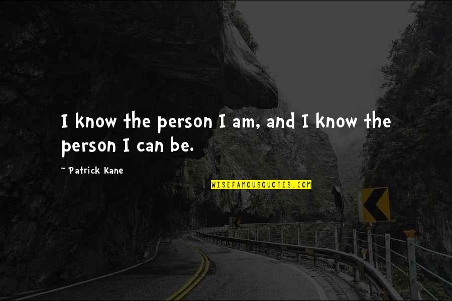 Patrick Kane Quotes By Patrick Kane: I know the person I am, and I