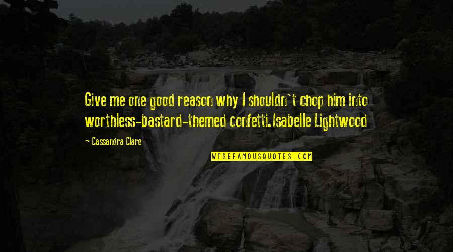 Patrick Keiller Quotes By Cassandra Clare: Give me one good reason why I shouldn't Patrick Keiller Quotes By Cassandra Clare: Give me one good reason why I shouldn't