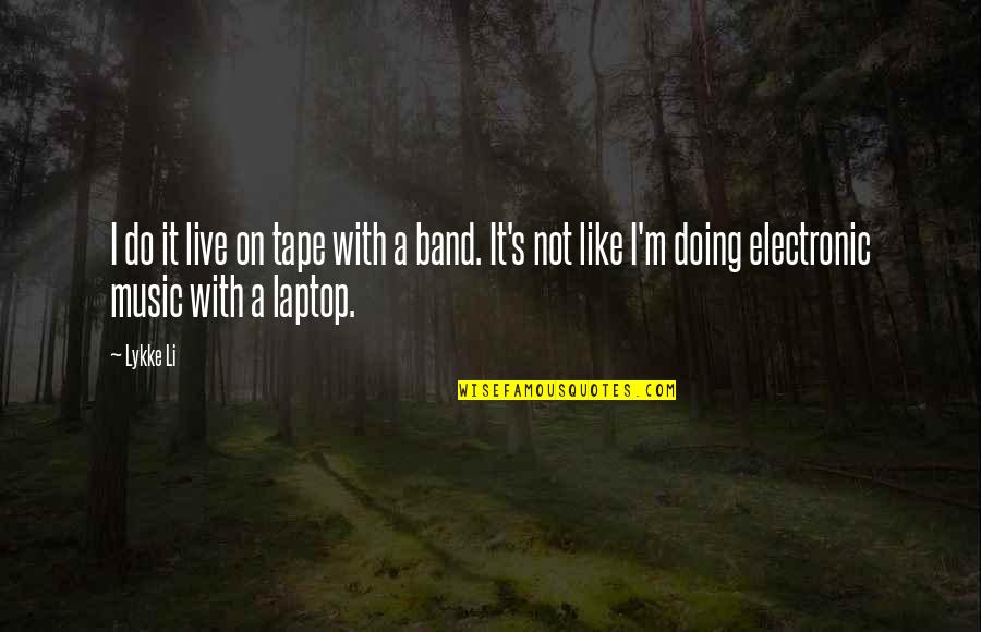Patrick Keiller Quotes By Lykke Li: I do it live on tape with a Patrick Keiller Quotes By Lykke Li: I do it live on tape with a