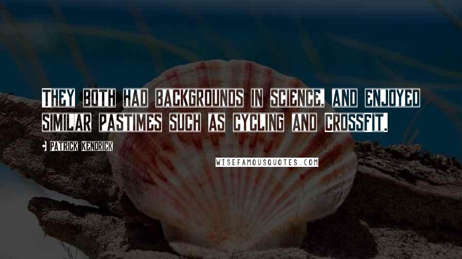 Patrick Kendrick quotes: They both had backgrounds in science, and enjoyed similar pastimes such as cycling and CrossFit.