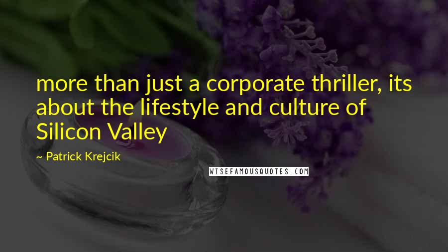 Patrick Krejcik quotes: more than just a corporate thriller, its about the lifestyle and culture of Silicon Valley