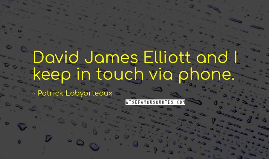 Patrick Labyorteaux quotes: David James Elliott and I keep in touch via phone.