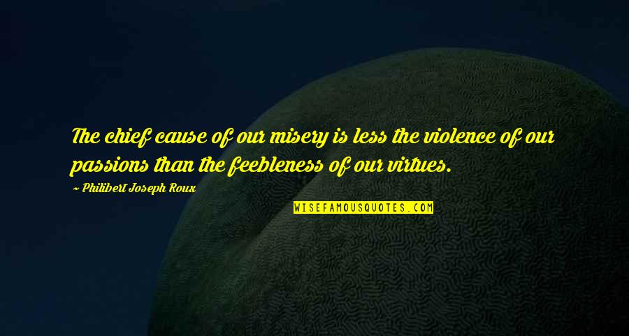 Patrick Leigh Fermor Quotes By Philibert Joseph Roux: The chief cause of our misery is less Patrick Leigh Fermor Quotes By Philibert Joseph Roux: The chief cause of our misery is less