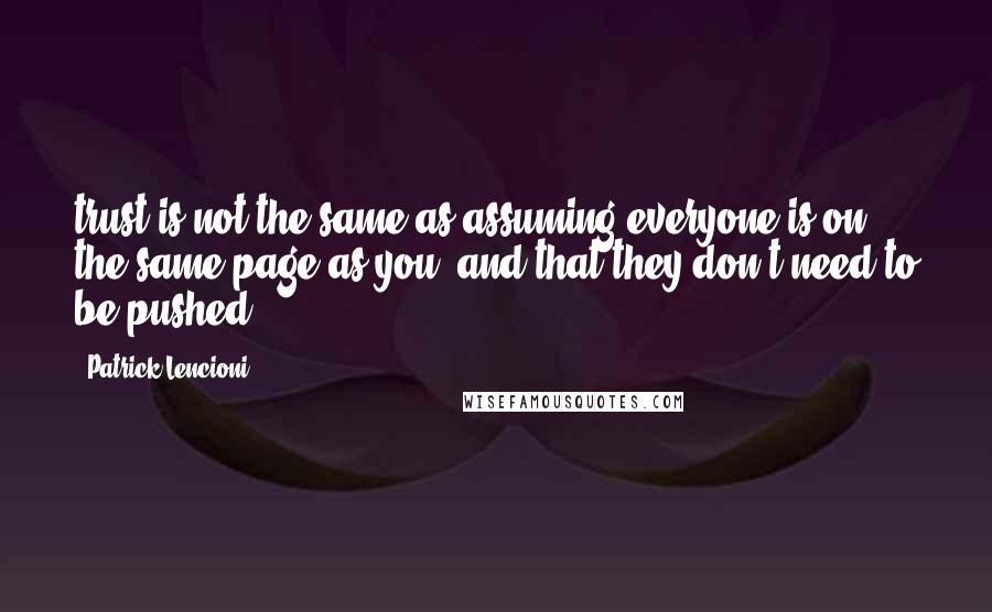 Patrick Lencioni quotes: trust is not the same as assuming everyone is on the same page as you, and that they don't need to be pushed.