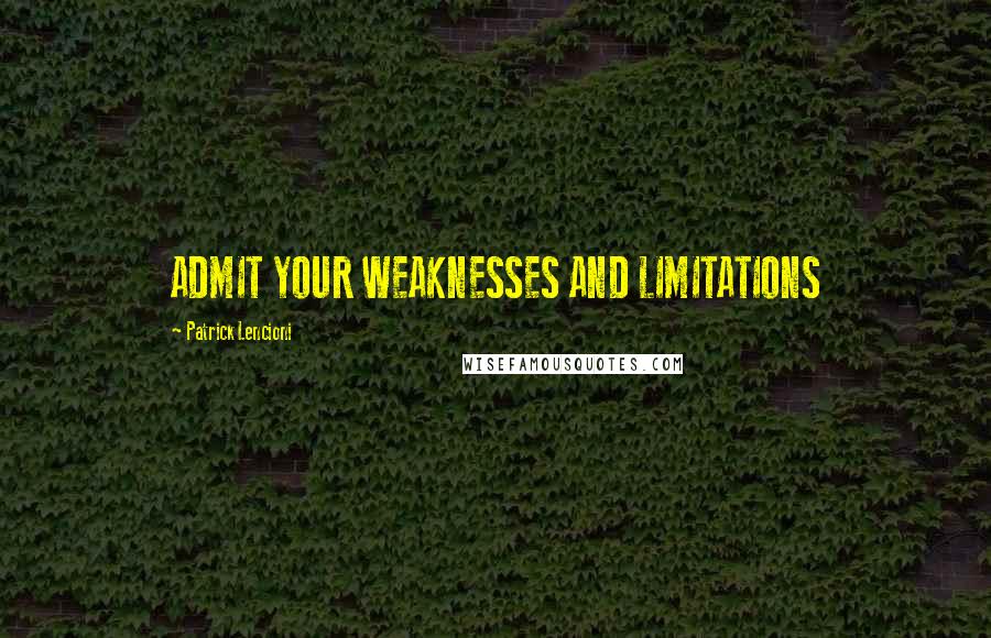 Patrick Lencioni quotes: ADMIT YOUR WEAKNESSES AND LIMITATIONS