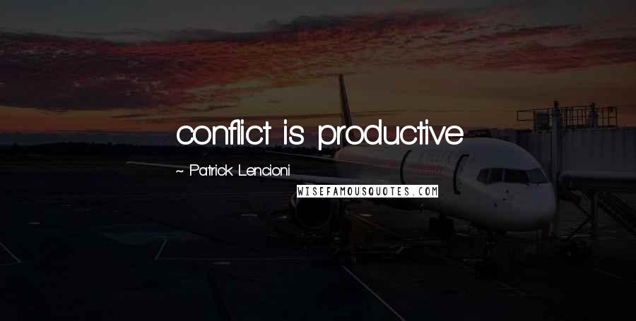 Patrick Lencioni quotes: conflict is productive